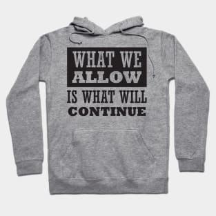 What We Allow Is What Will Continue Hoodie